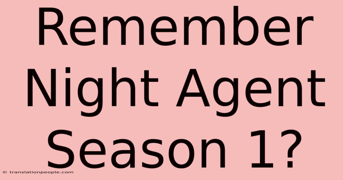 Remember Night Agent Season 1?