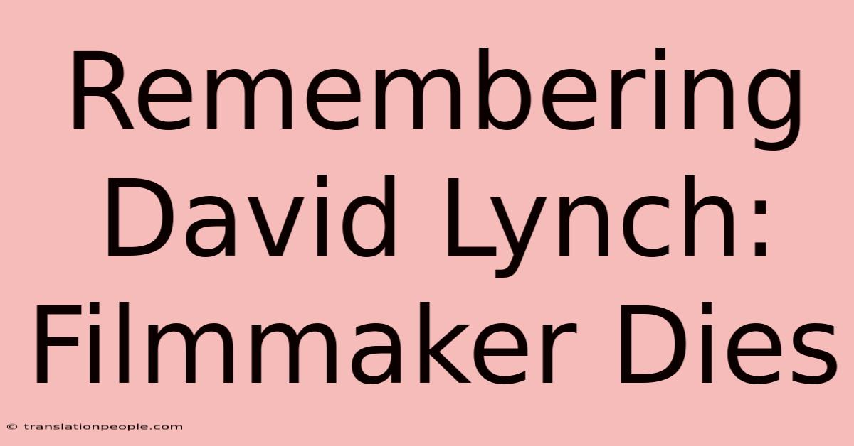 Remembering David Lynch: Filmmaker Dies