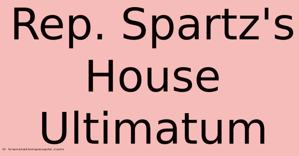 Rep. Spartz's House Ultimatum