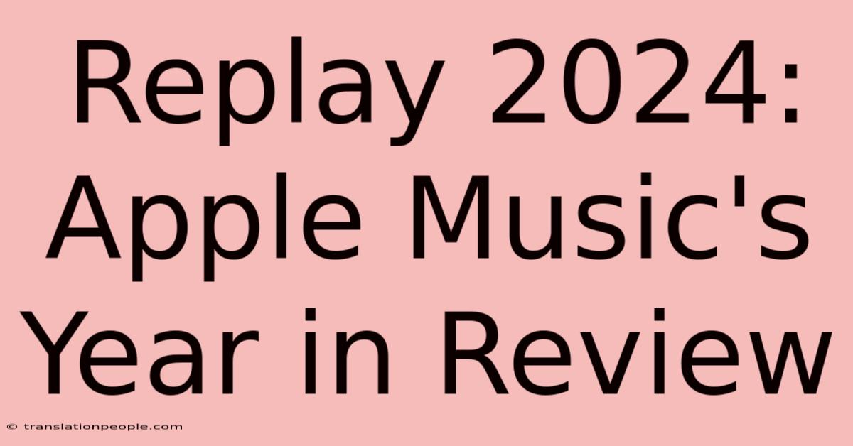 Replay 2024: Apple Music's Year In Review