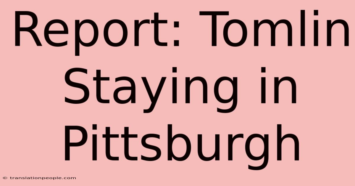 Report: Tomlin Staying In Pittsburgh