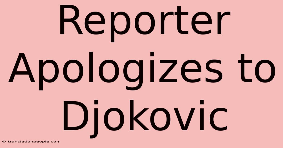 Reporter Apologizes To Djokovic