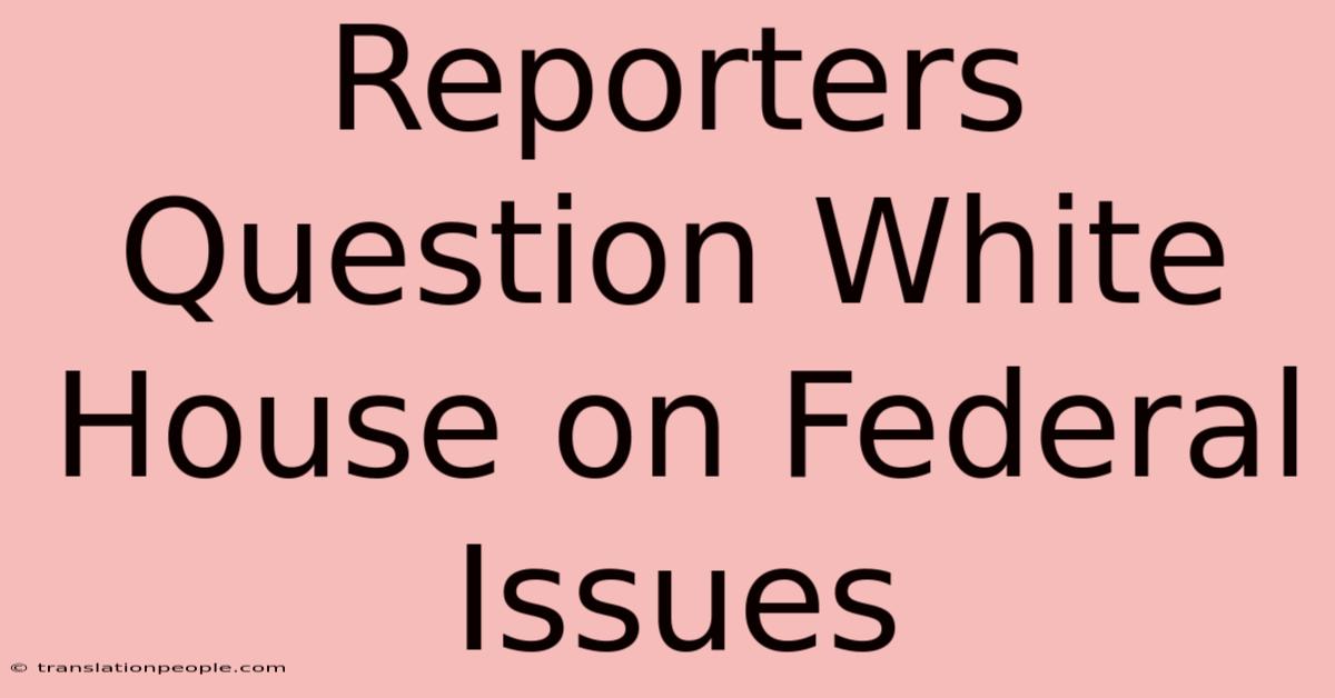 Reporters Question White House On Federal Issues