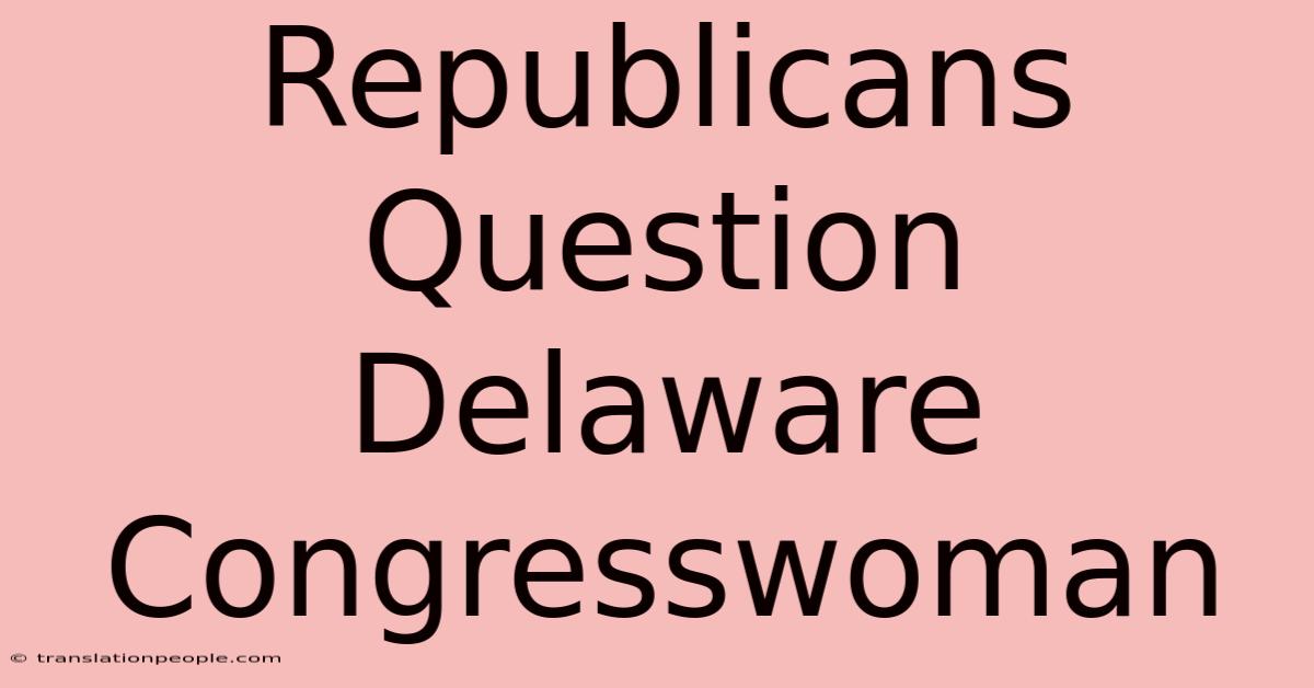 Republicans Question Delaware Congresswoman