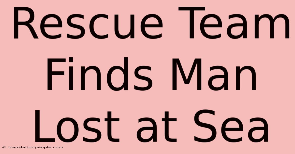 Rescue Team Finds Man Lost At Sea