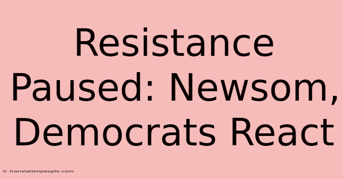 Resistance Paused: Newsom, Democrats React