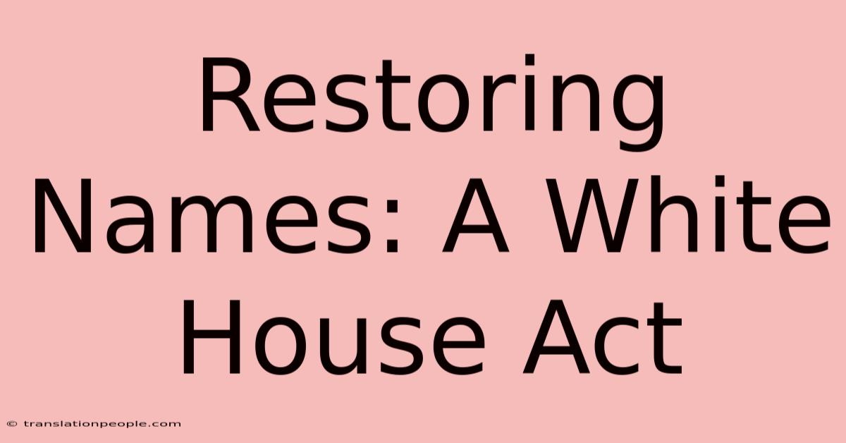 Restoring Names: A White House Act