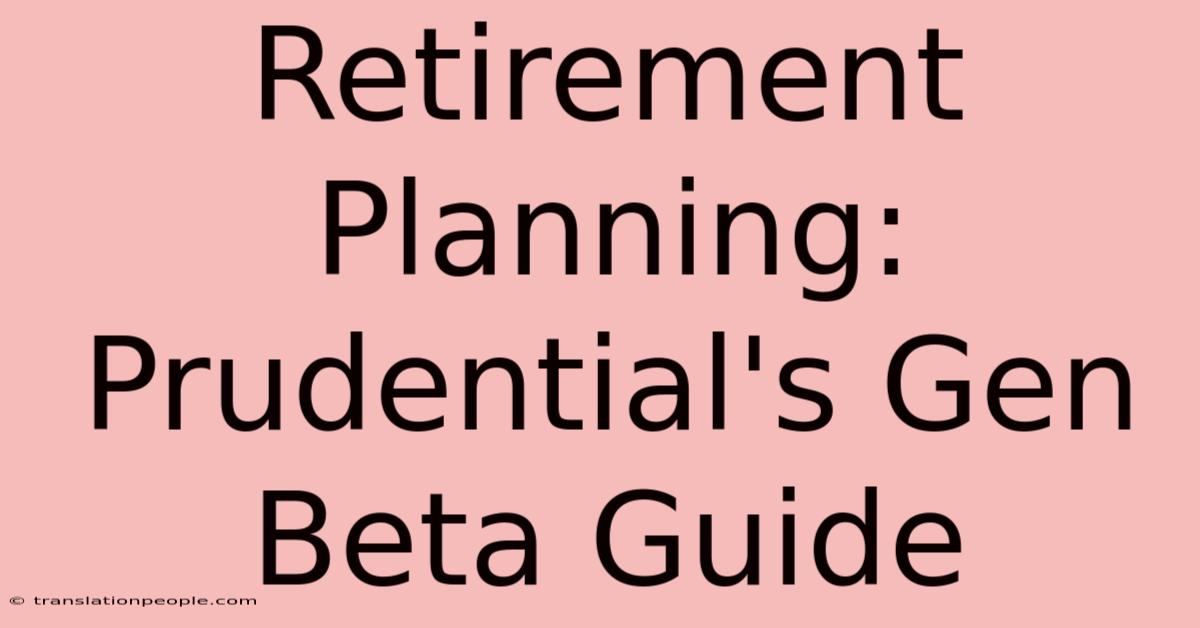 Retirement Planning: Prudential's Gen Beta Guide