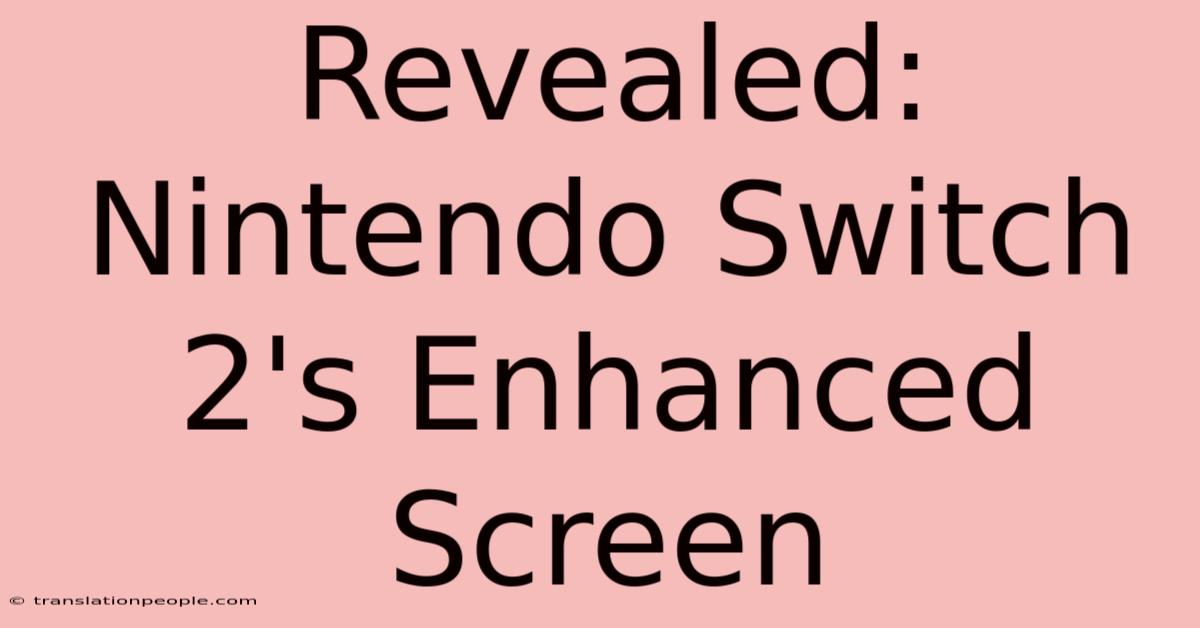 Revealed: Nintendo Switch 2's Enhanced Screen