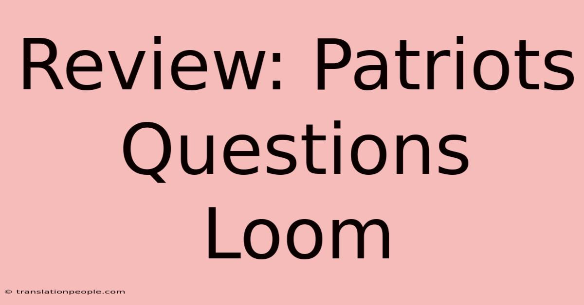 Review: Patriots Questions Loom