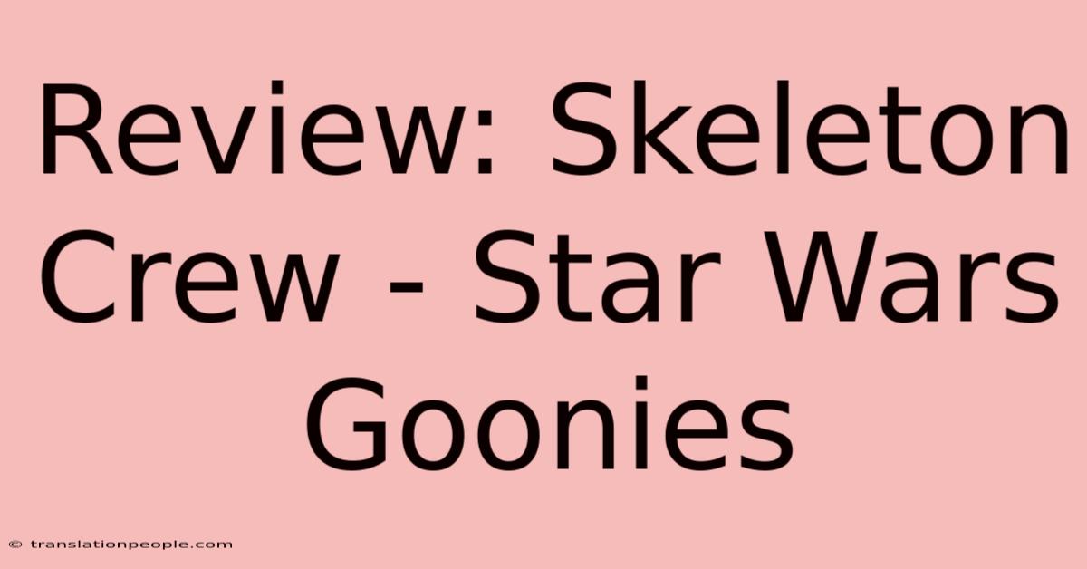 Review: Skeleton Crew - Star Wars Goonies