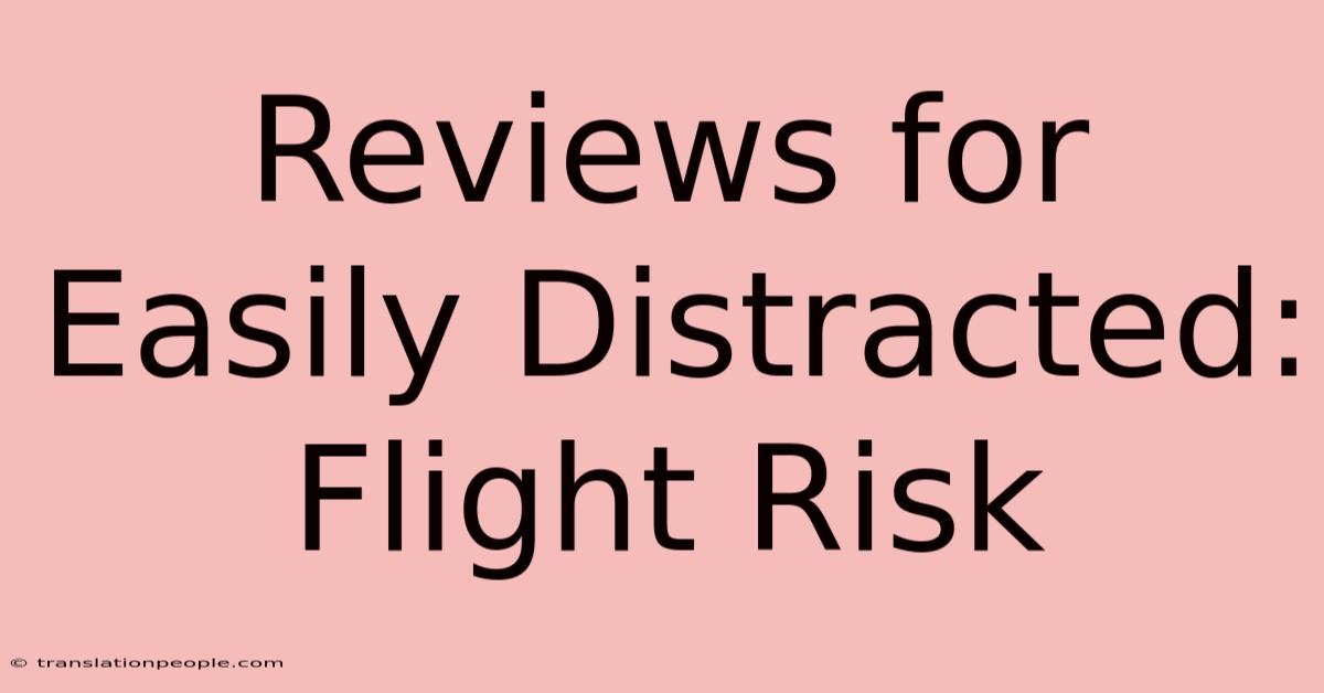 Reviews For Easily Distracted: Flight Risk