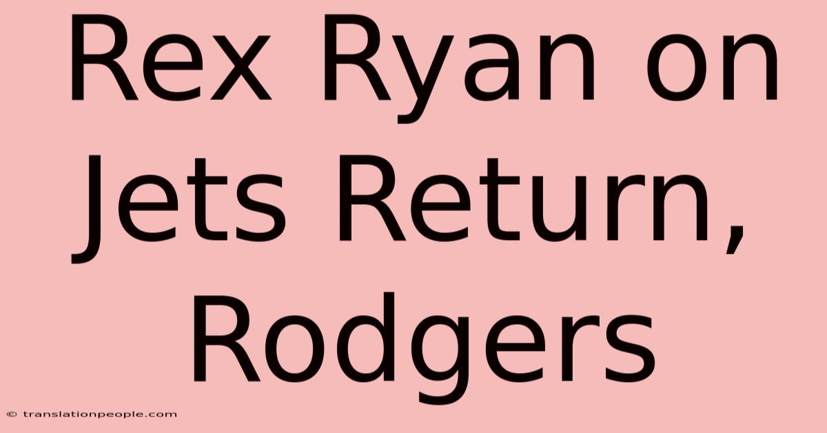 Rex Ryan On Jets Return, Rodgers