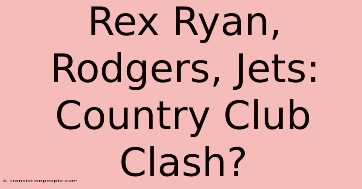 Rex Ryan, Rodgers, Jets: Country Club Clash?