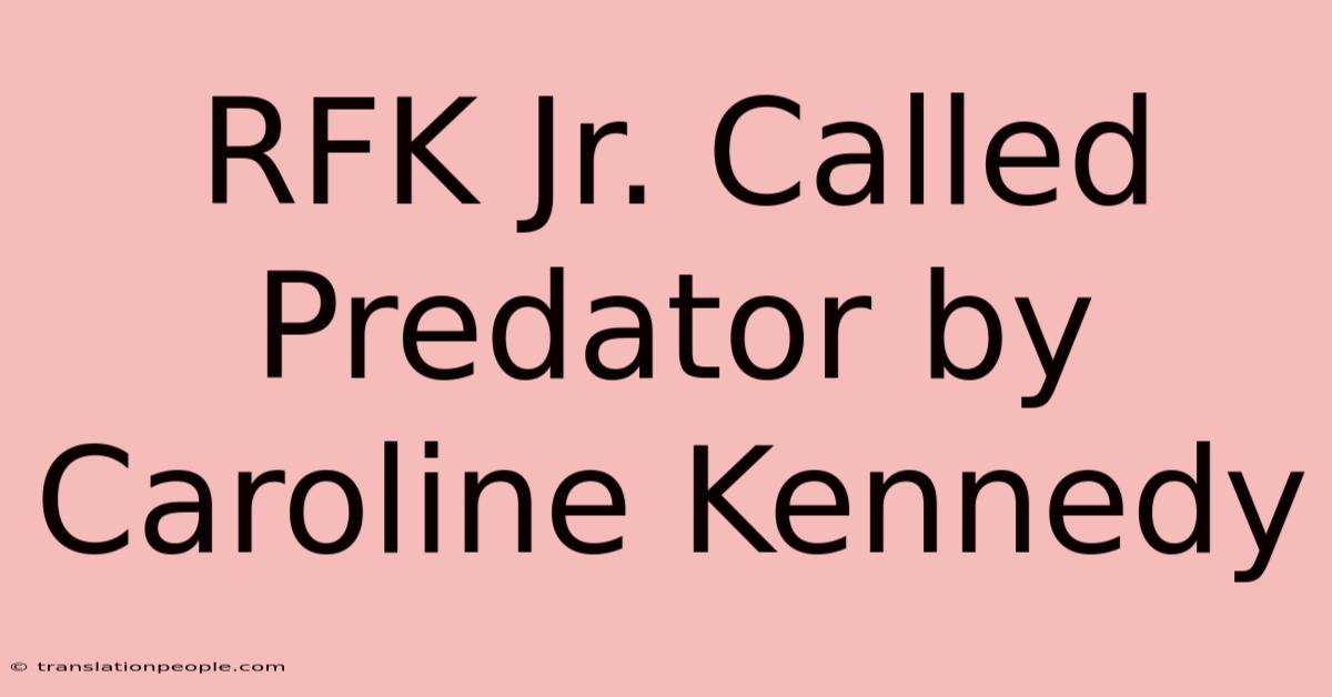 RFK Jr. Called Predator By Caroline Kennedy