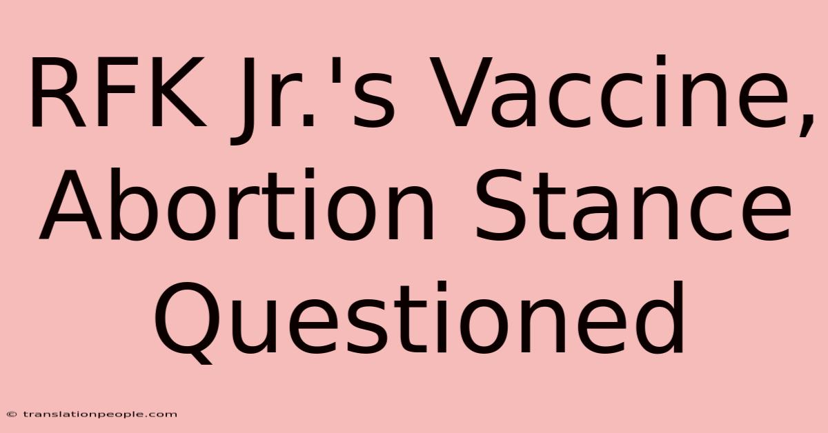 RFK Jr.'s Vaccine, Abortion Stance Questioned