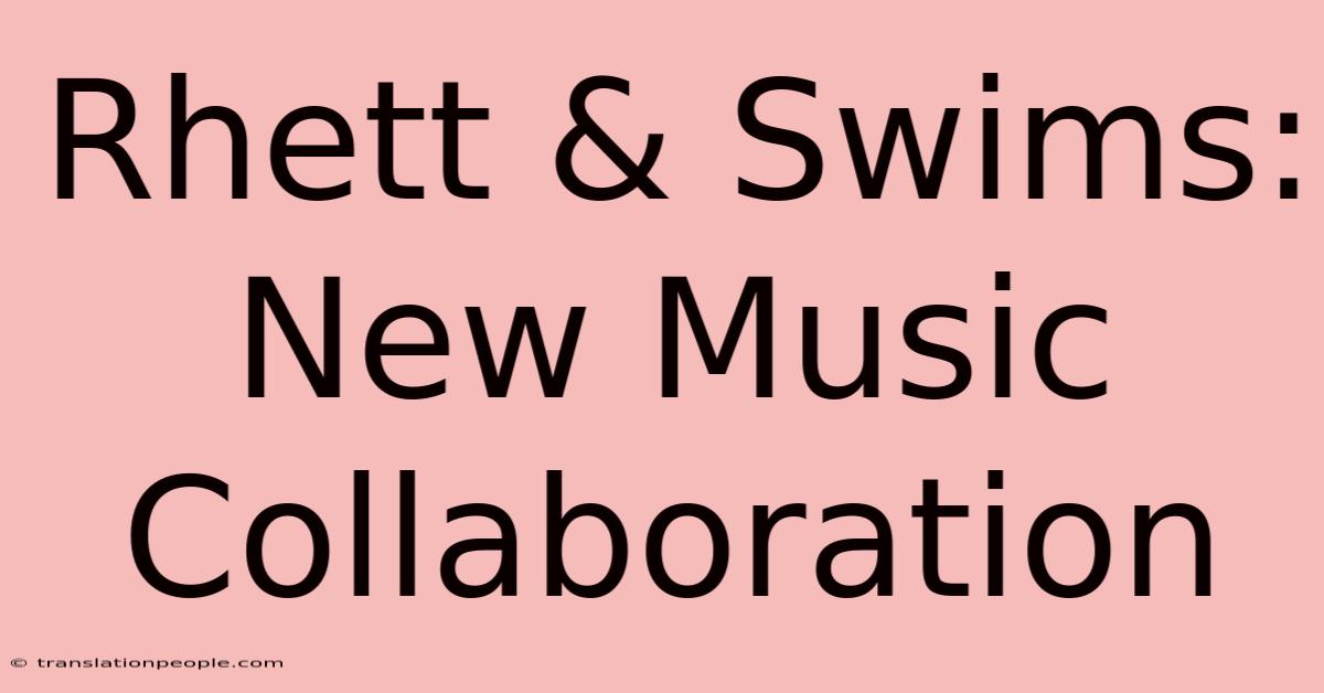 Rhett & Swims: New Music Collaboration