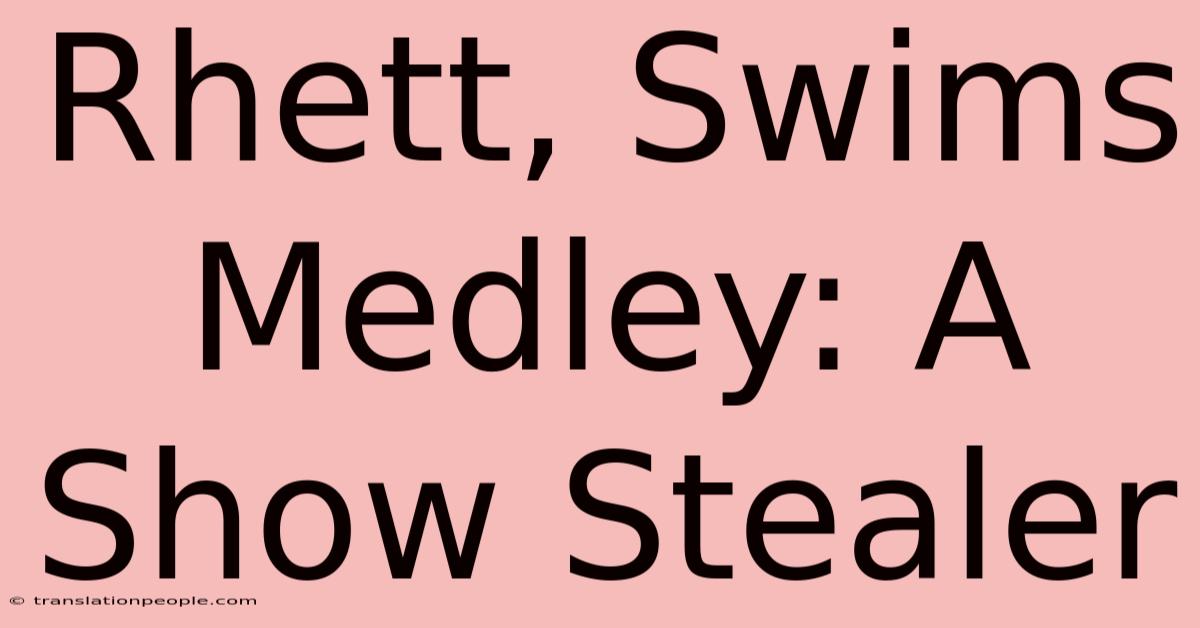 Rhett, Swims Medley: A Show Stealer