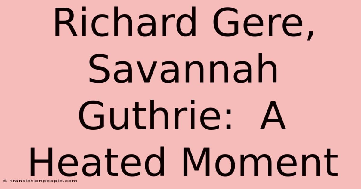 Richard Gere, Savannah Guthrie:  A Heated Moment