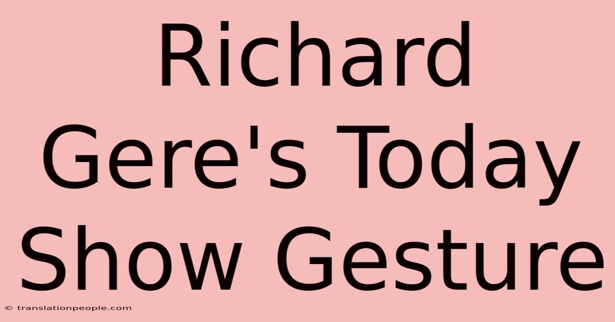 Richard Gere's Today Show Gesture