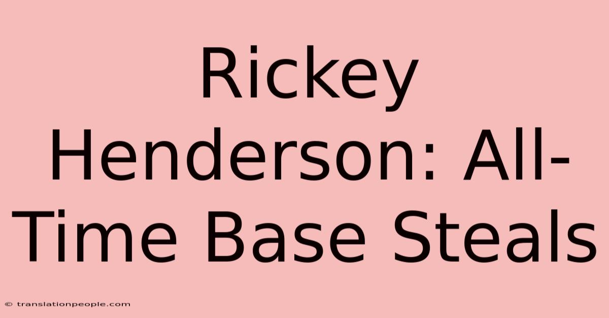 Rickey Henderson: All-Time Base Steals