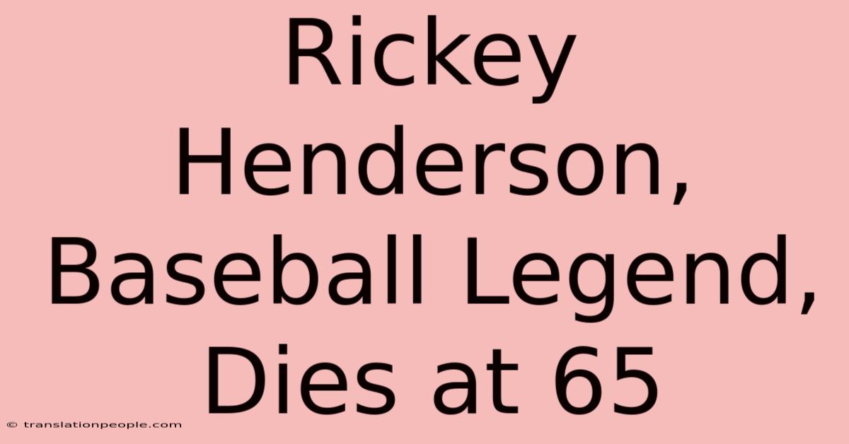 Rickey Henderson, Baseball Legend, Dies At 65