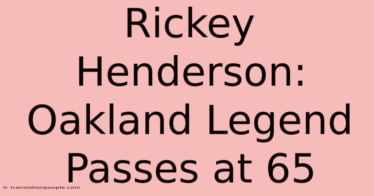 Rickey Henderson: Oakland Legend Passes At 65