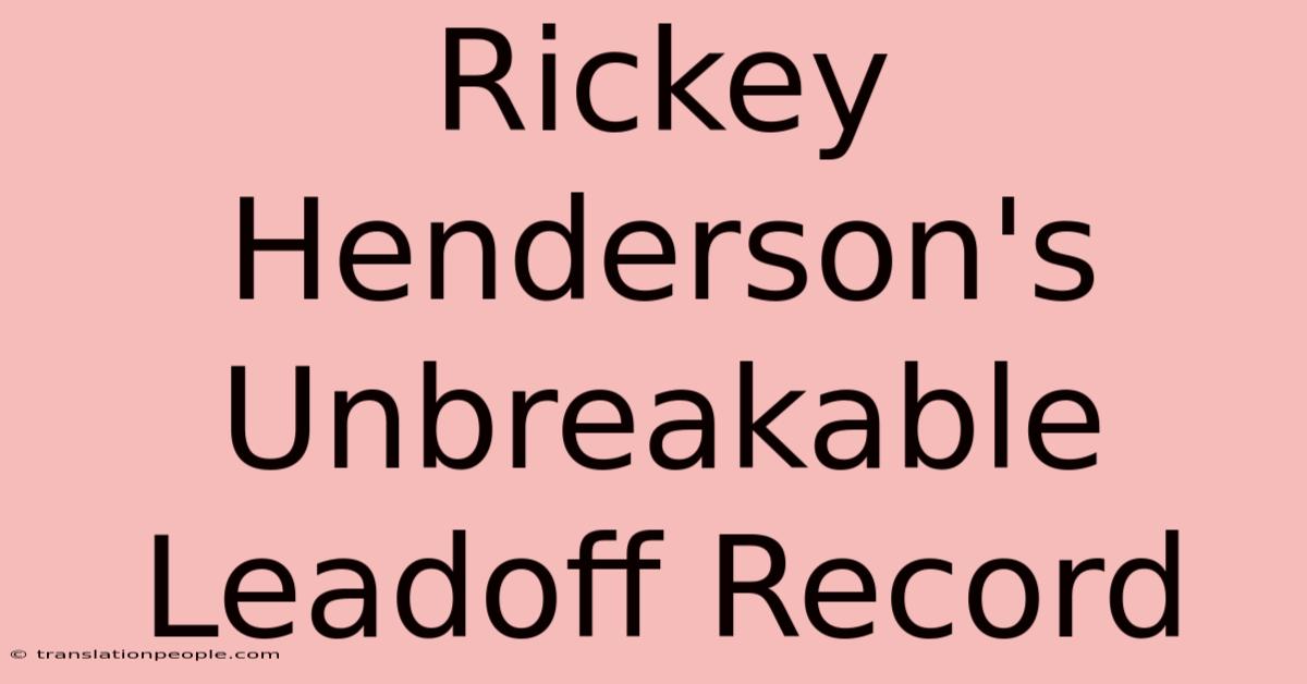 Rickey Henderson's Unbreakable Leadoff Record