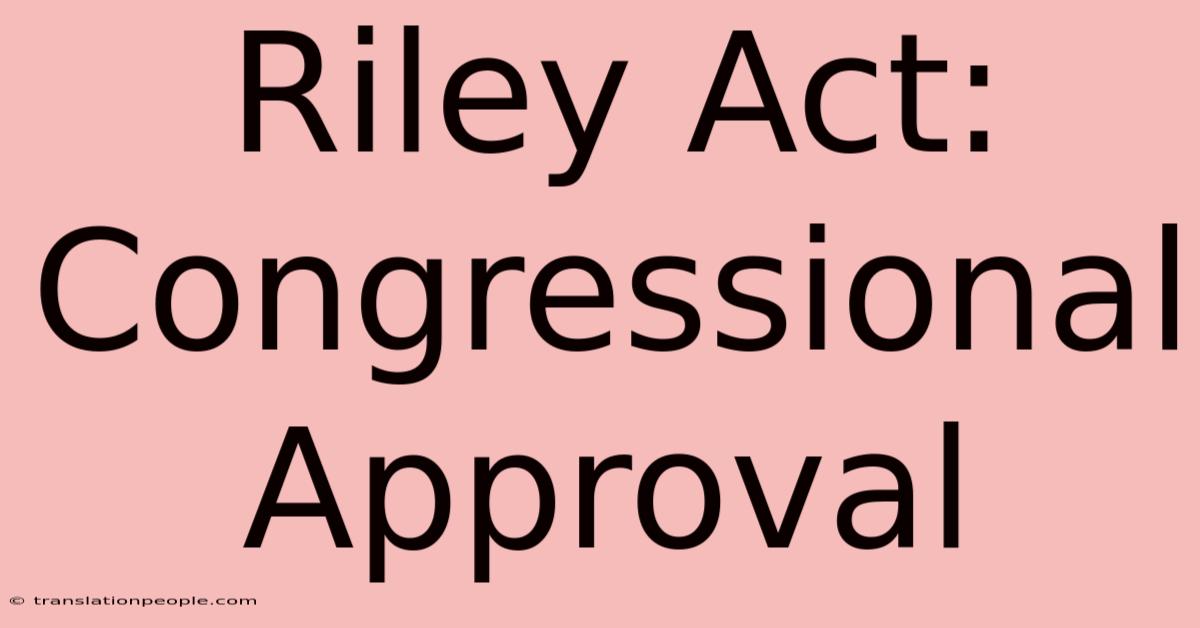 Riley Act: Congressional Approval