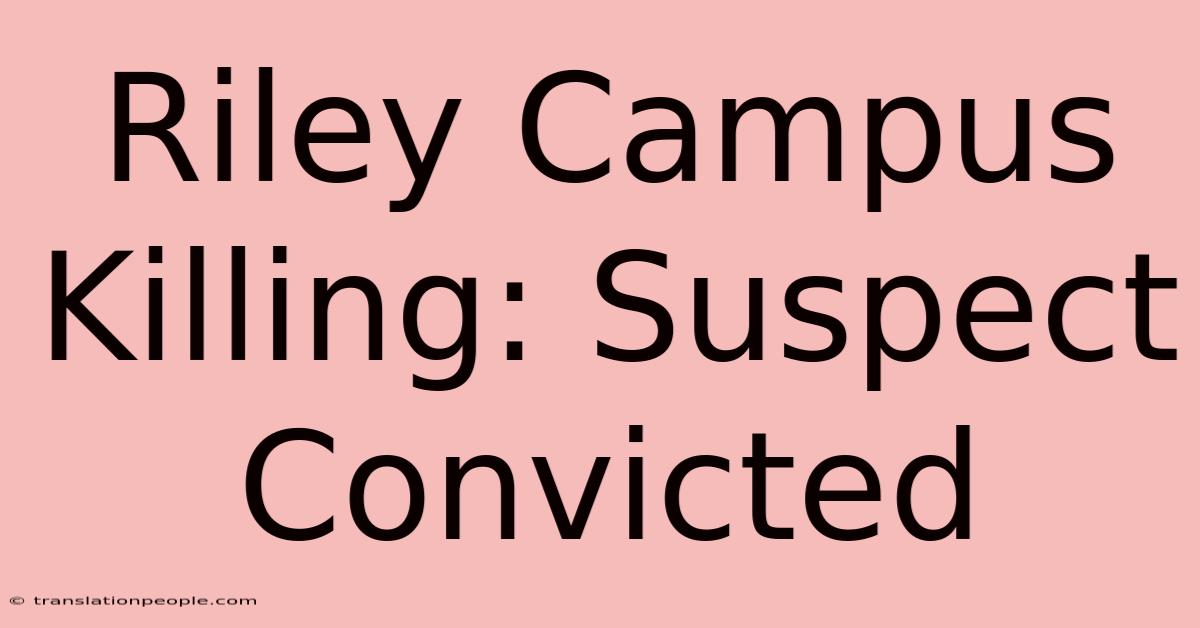 Riley Campus Killing: Suspect Convicted