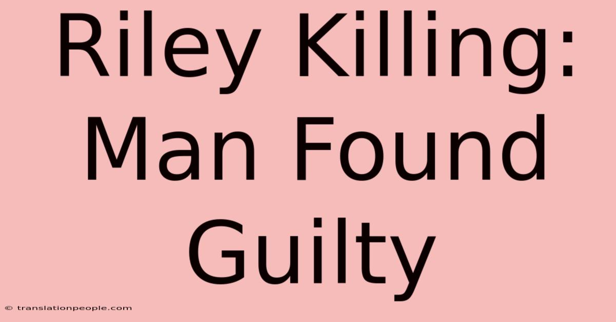 Riley Killing: Man Found Guilty