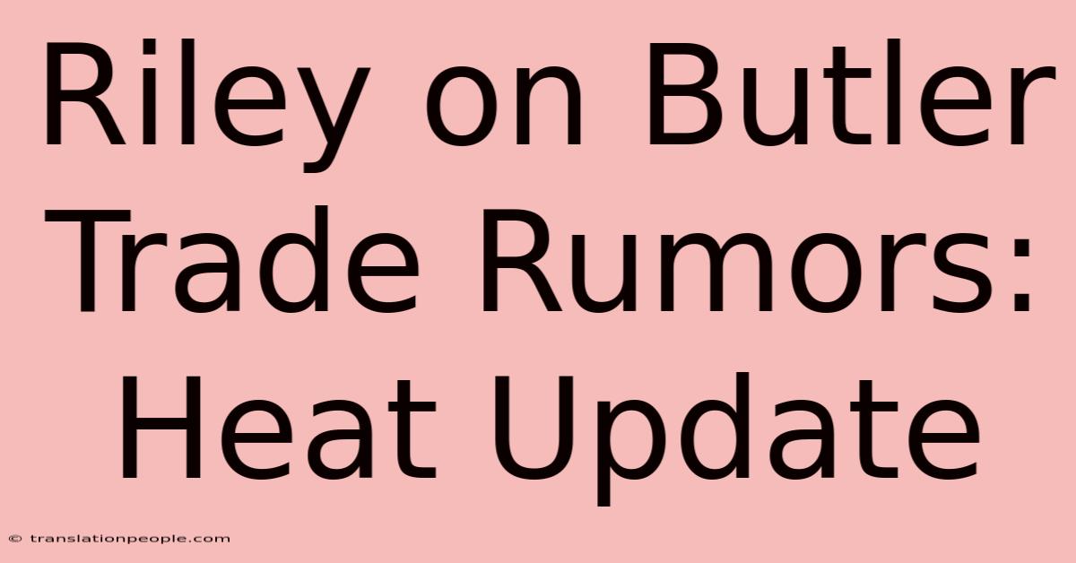 Riley On Butler Trade Rumors: Heat Update