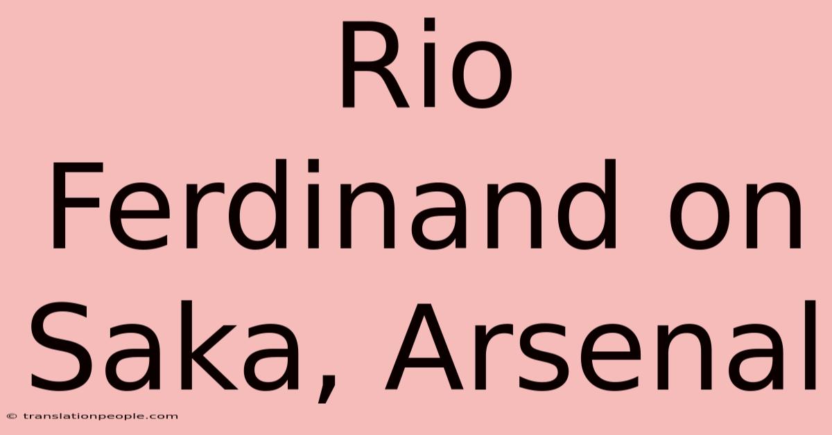 Rio Ferdinand On Saka, Arsenal