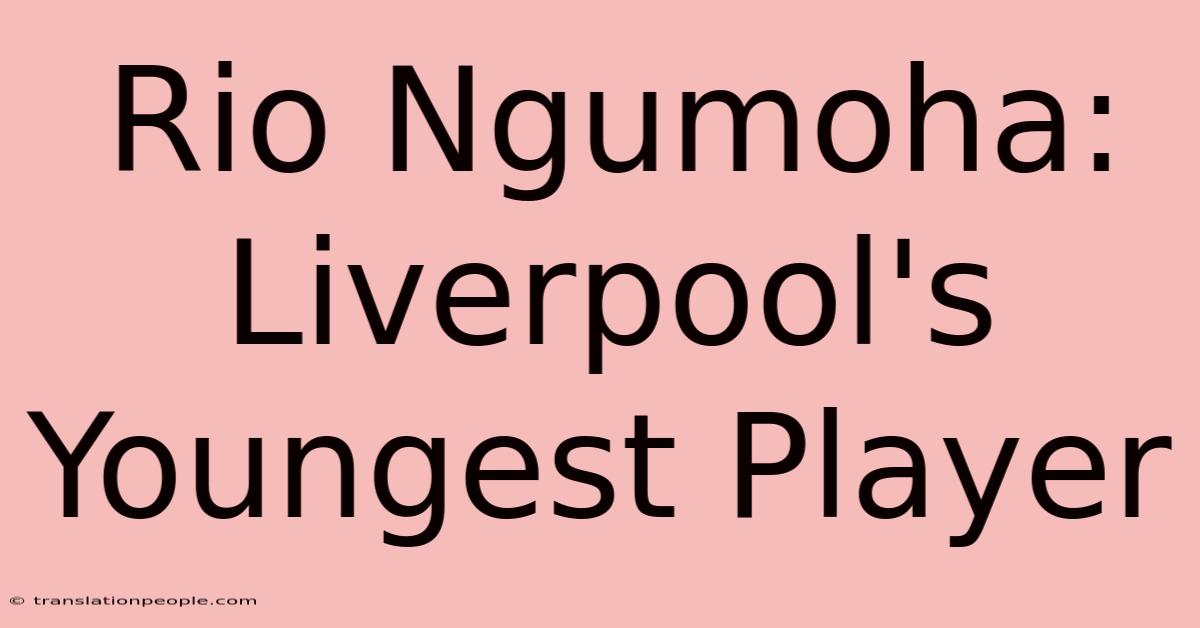 Rio Ngumoha: Liverpool's Youngest Player