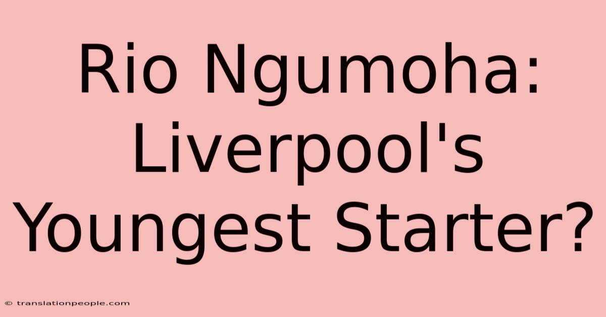 Rio Ngumoha: Liverpool's Youngest Starter?