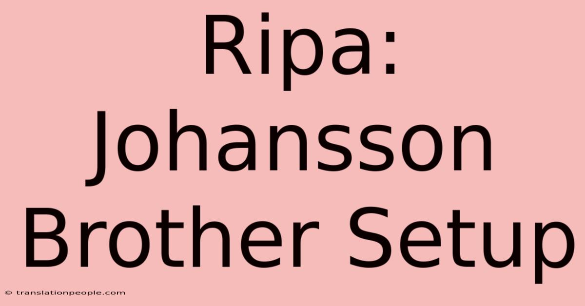 Ripa: Johansson Brother Setup