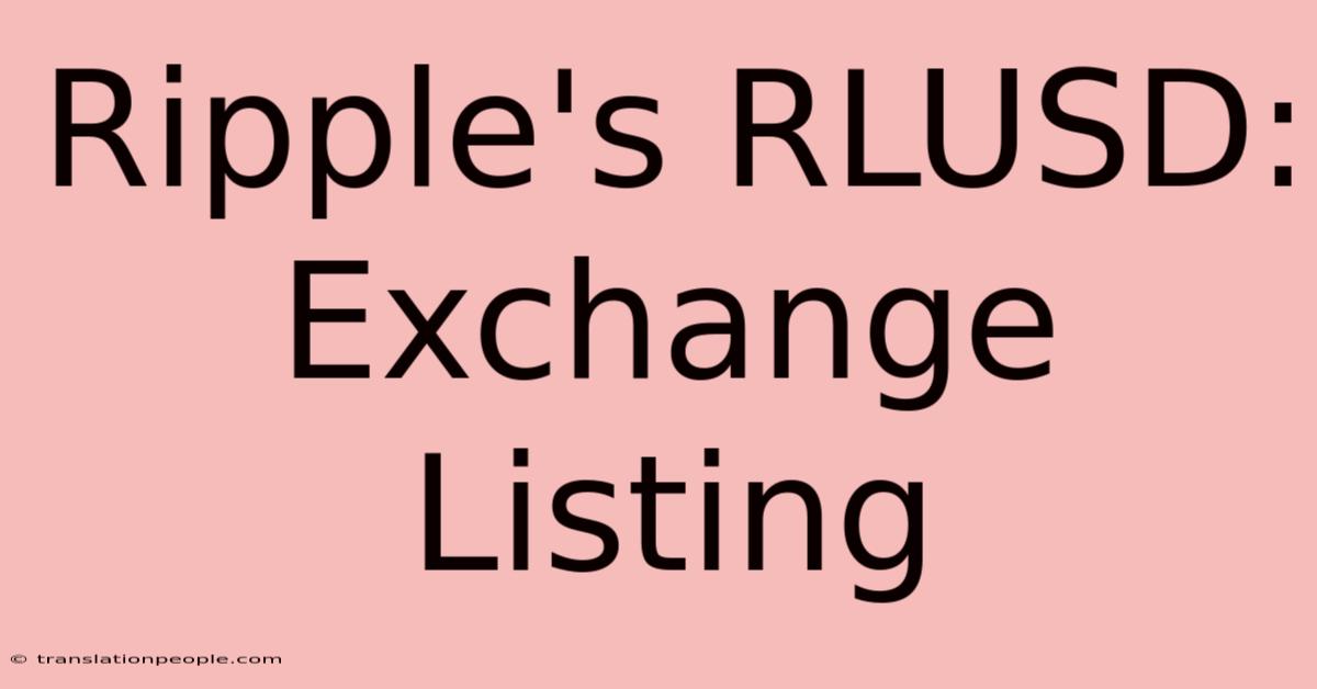 Ripple's RLUSD: Exchange Listing