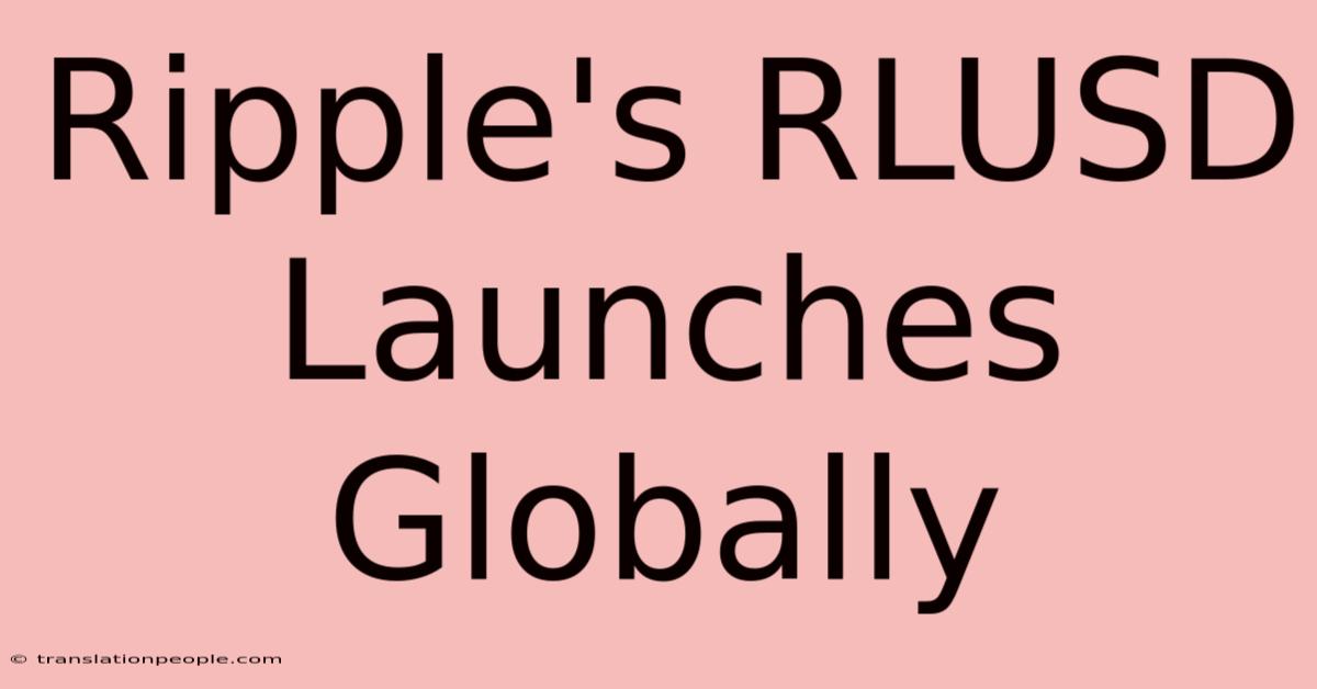 Ripple's RLUSD Launches Globally