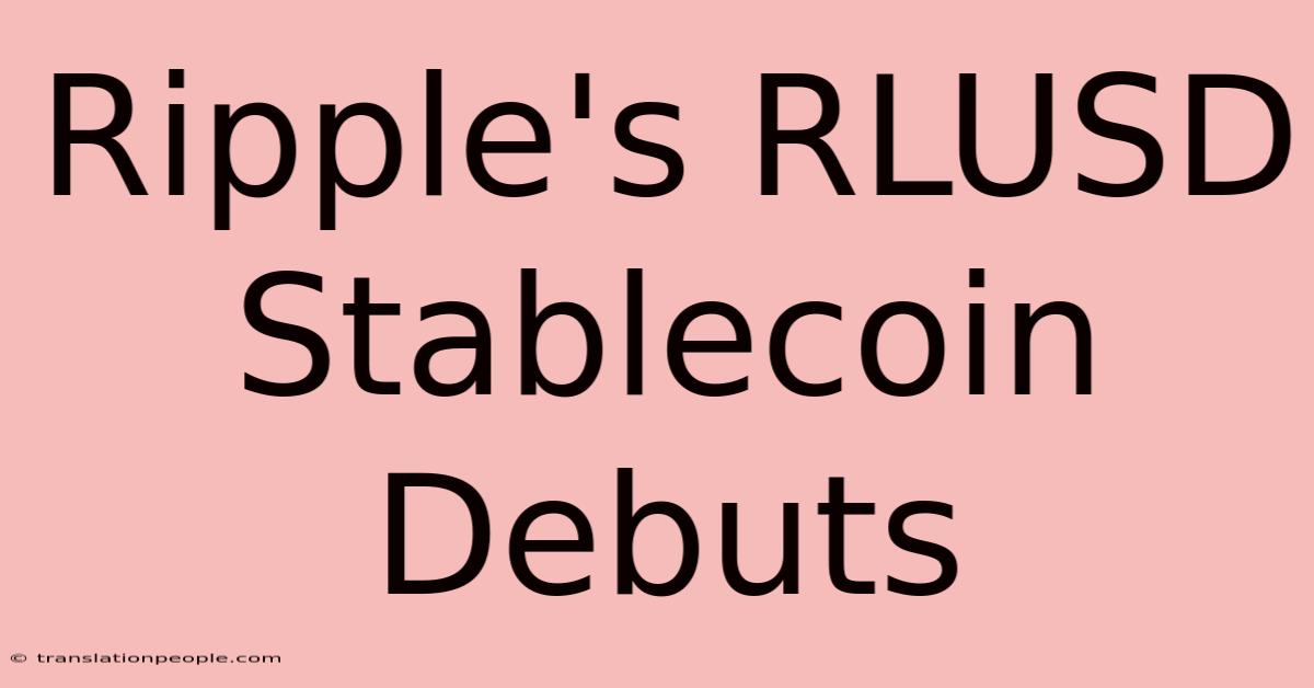 Ripple's RLUSD Stablecoin Debuts