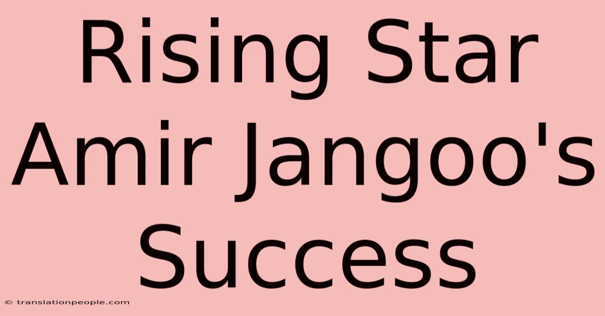 Rising Star Amir Jangoo's Success