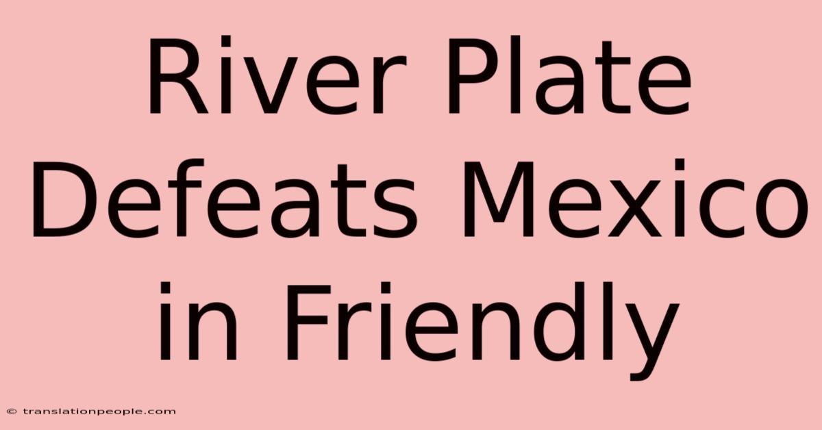 River Plate Defeats Mexico In Friendly