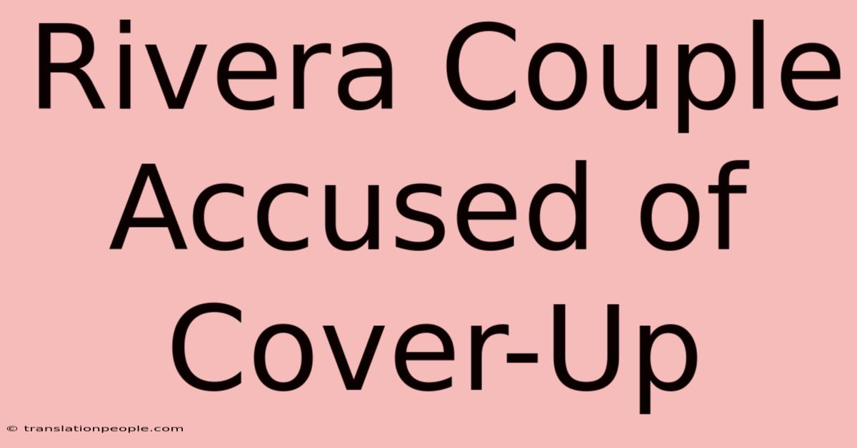 Rivera Couple Accused Of Cover-Up