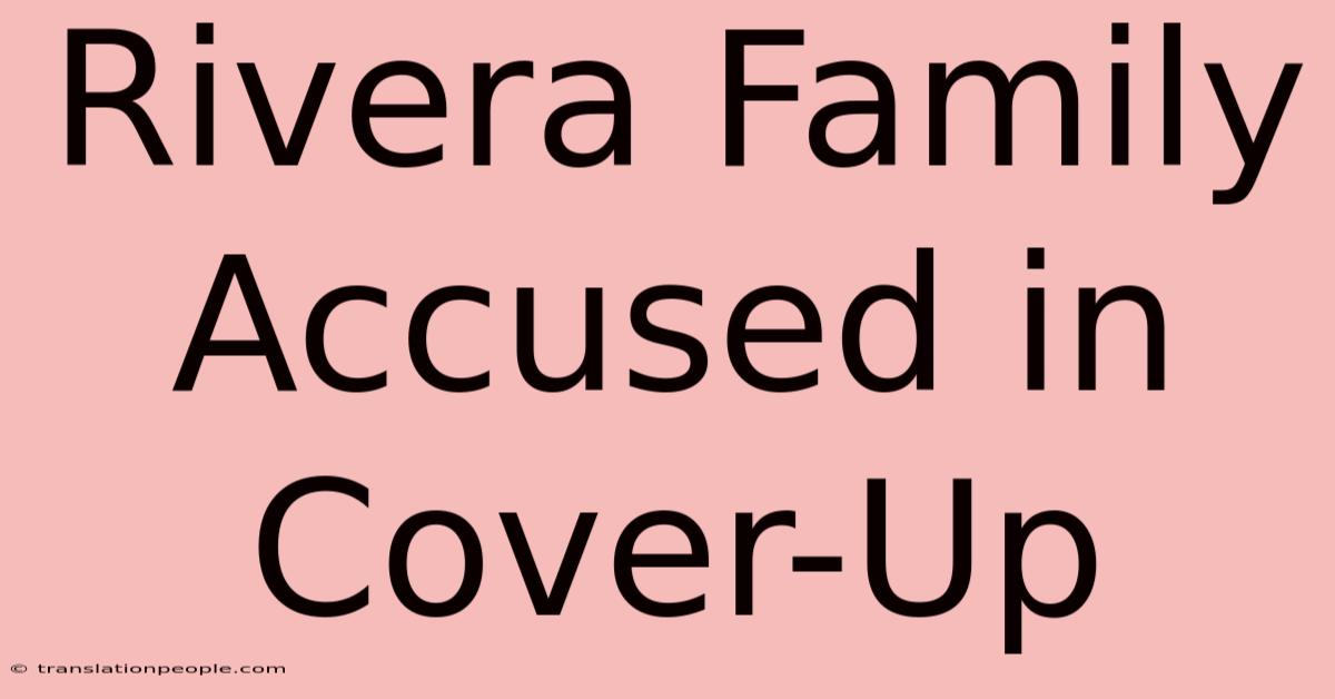 Rivera Family Accused In Cover-Up