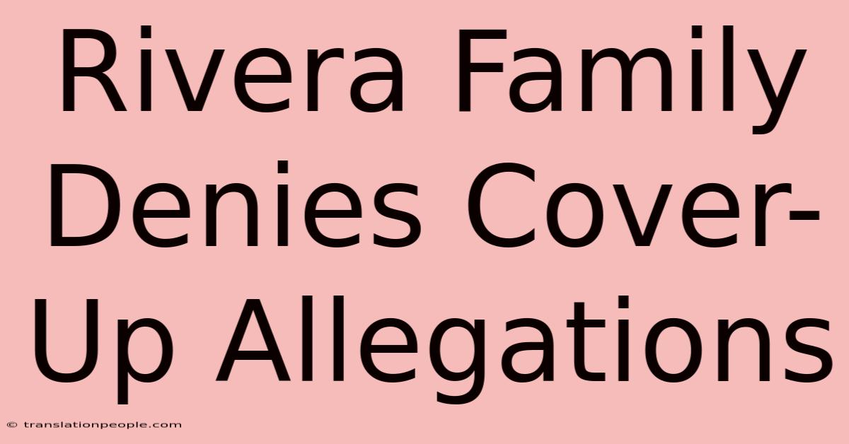 Rivera Family Denies Cover-Up Allegations