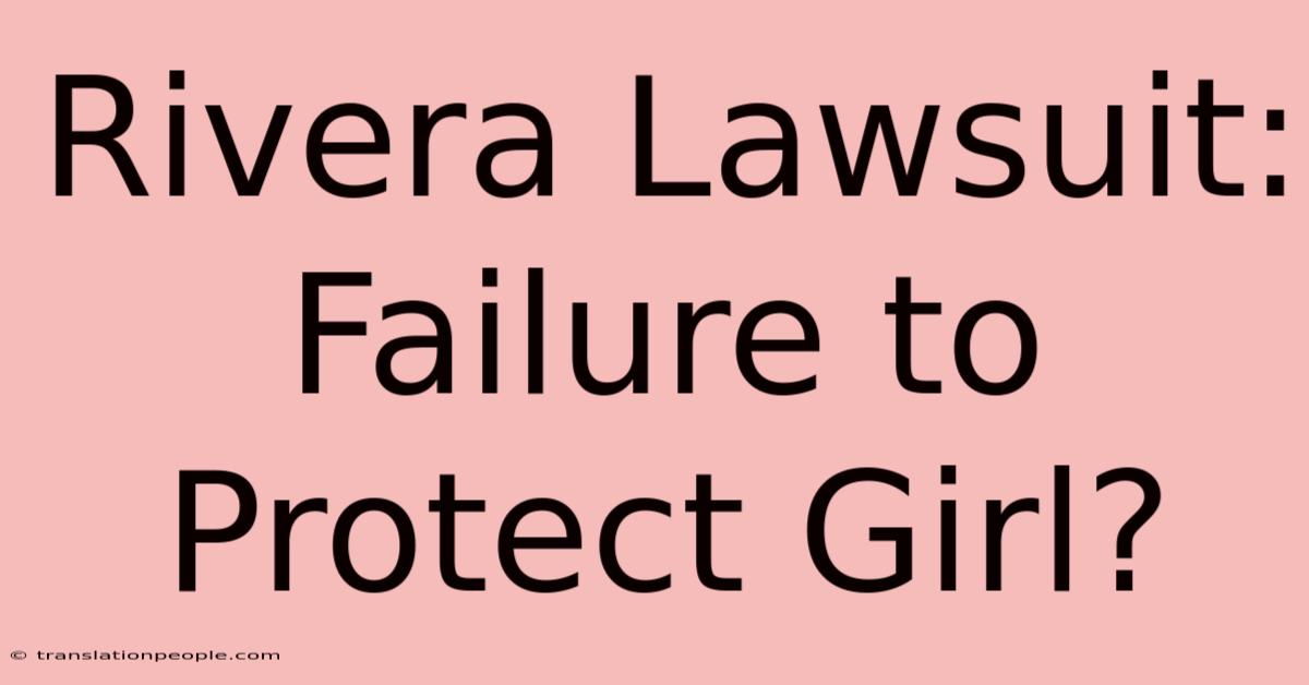 Rivera Lawsuit: Failure To Protect Girl?