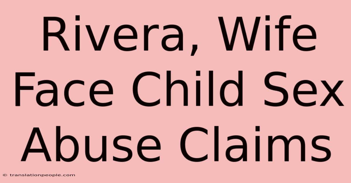 Rivera, Wife Face Child Sex Abuse Claims