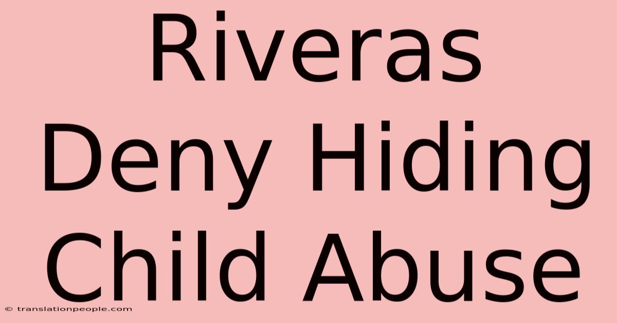 Riveras Deny Hiding Child Abuse