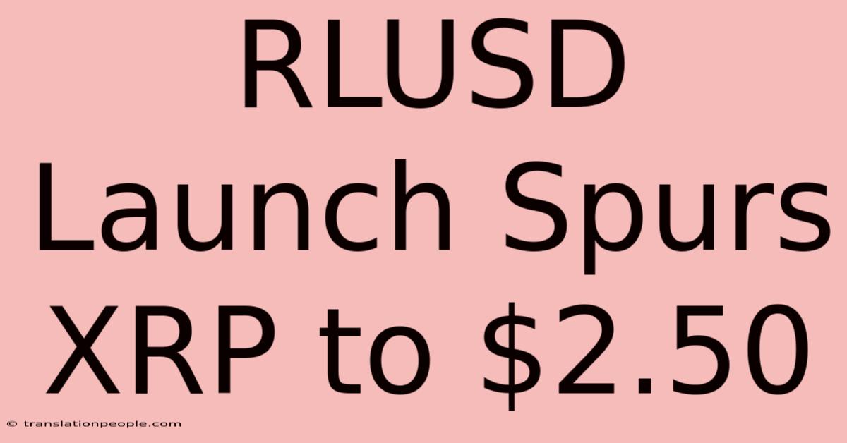 RLUSD Launch Spurs XRP To $2.50