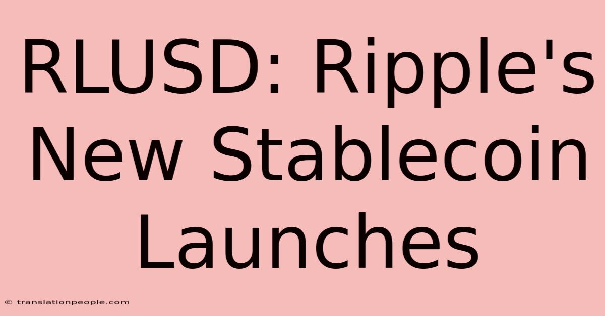 RLUSD: Ripple's New Stablecoin Launches