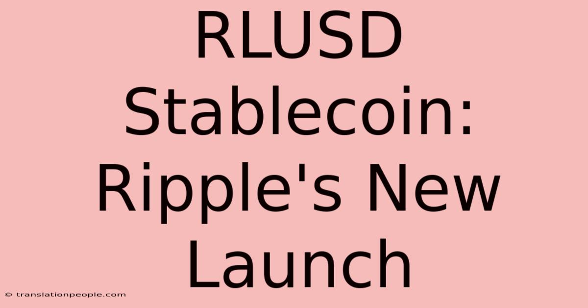 RLUSD Stablecoin: Ripple's New Launch